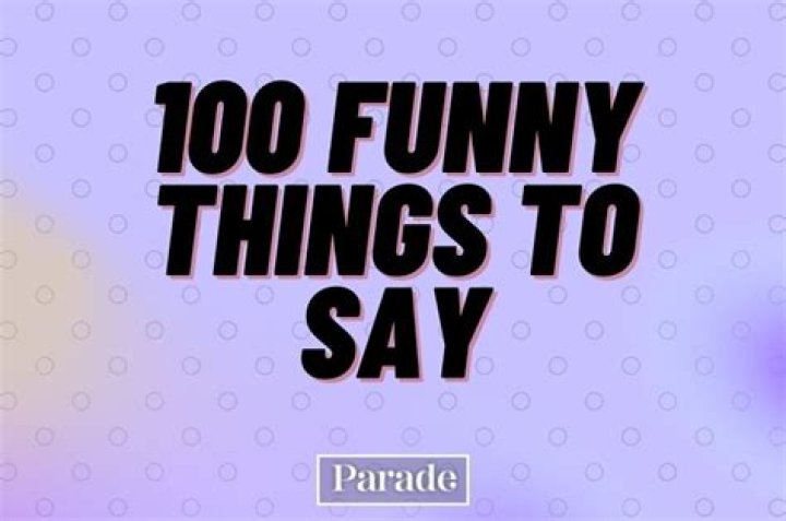 100 Funny Things To Say Something Funny Random To Say parade